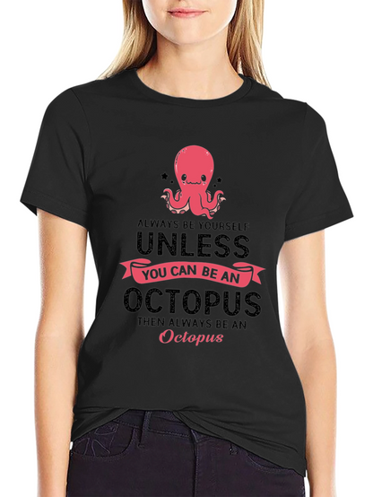 Octopus T-Shirt: Always Be Yourself Unless...