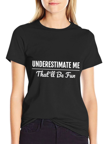 Underestimate Me T-Shirt - Funny Statement Tee