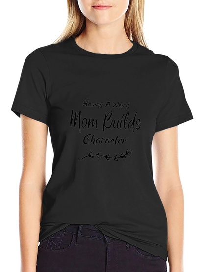 Having a Weird Mom Builds Character Graphic Tee