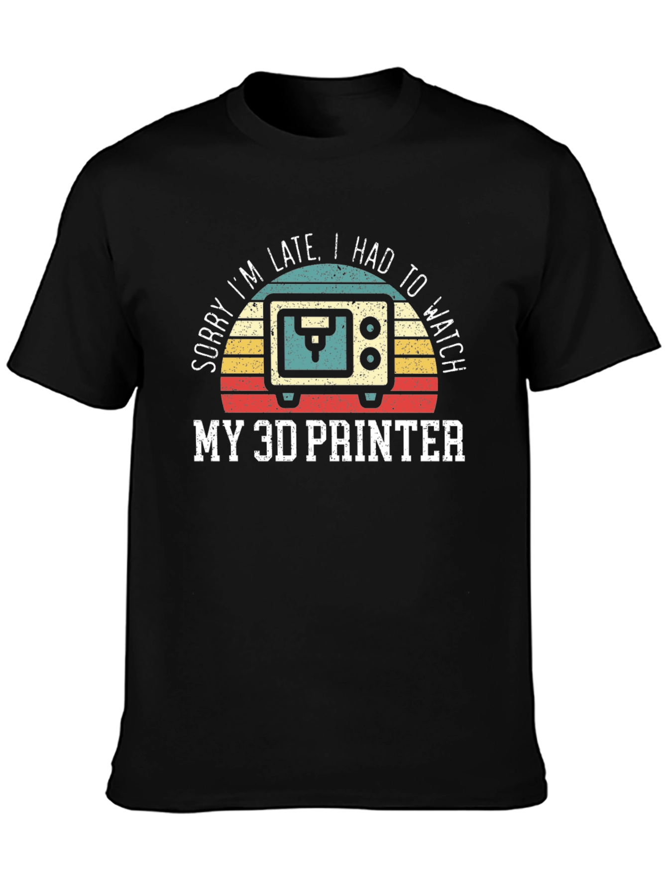 Sorry Im Late 3D Printer T-Shirt