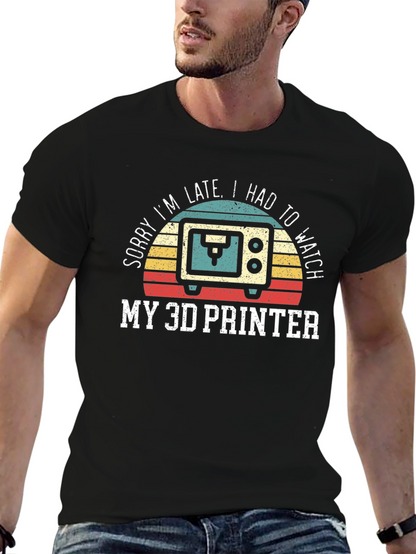 Sorry Im Late 3D Printer T-Shirt