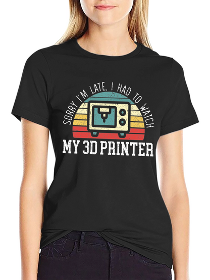 Sorry Im Late 3D Printer T-Shirt