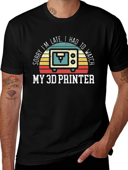 Sorry Im Late 3D Printer T-Shirt