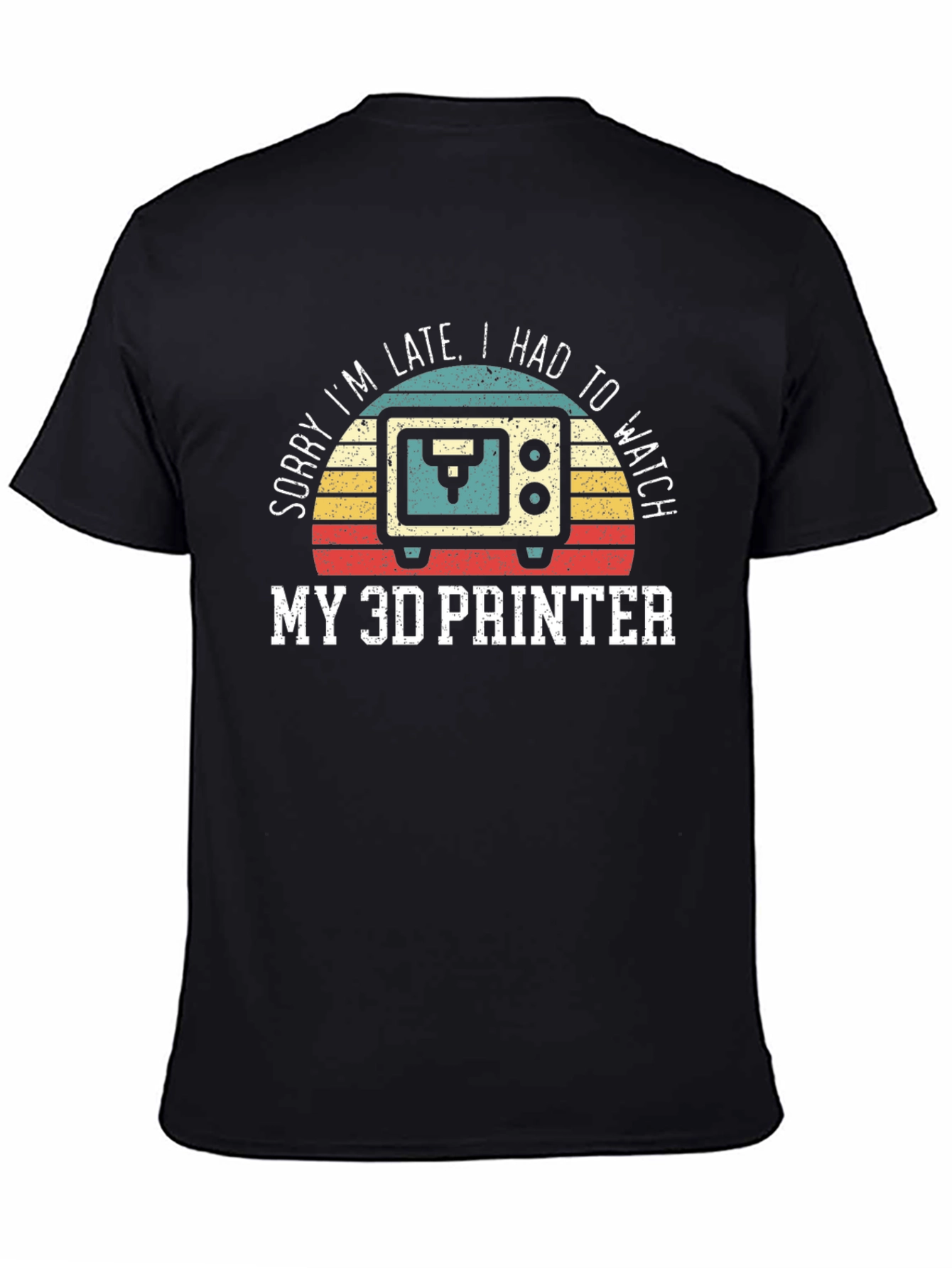 Sorry Im Late 3D Printer T-Shirt