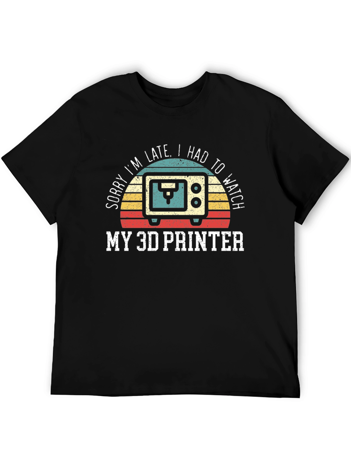 Sorry Im Late 3D Printer T-Shirt