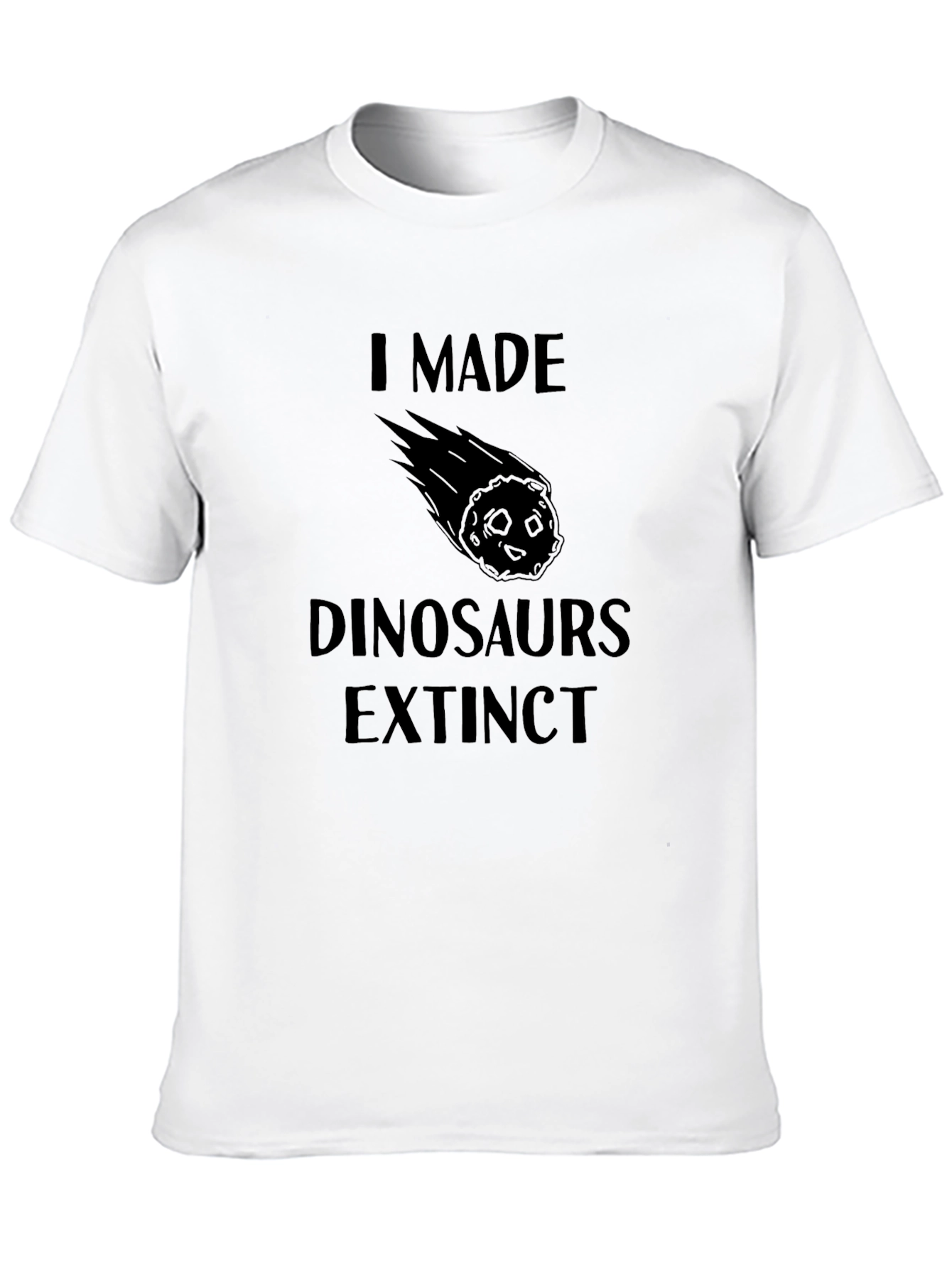 I Made Dinosaurs Extinct T-Shirt