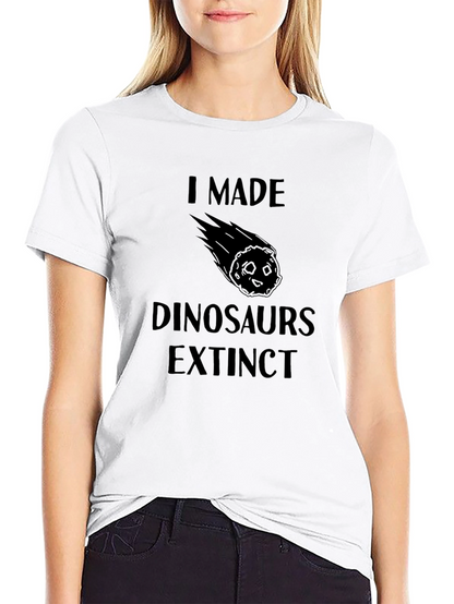 I Made Dinosaurs Extinct T-Shirt