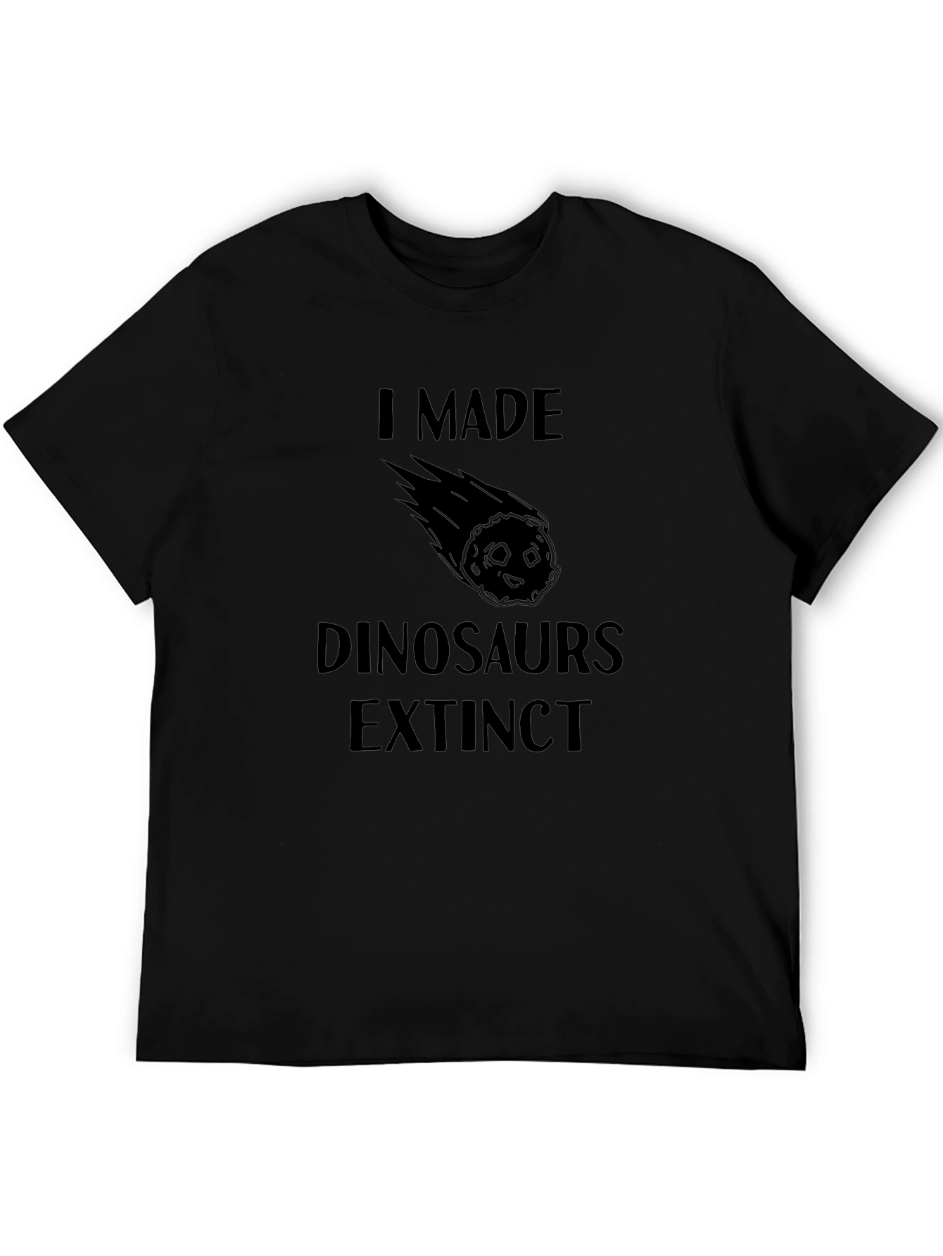 I Made Dinosaurs Extinct T-Shirt
