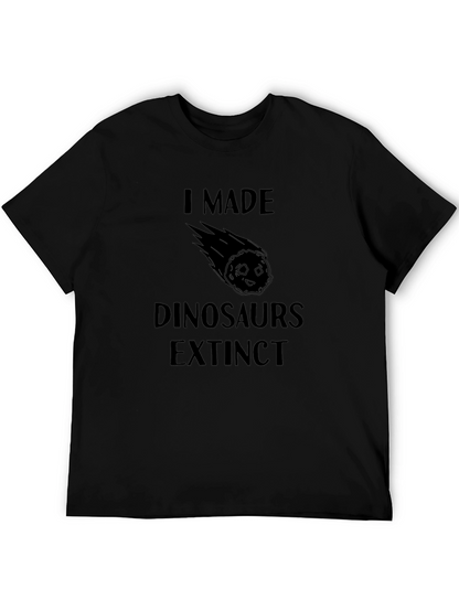 I Made Dinosaurs Extinct T-Shirt