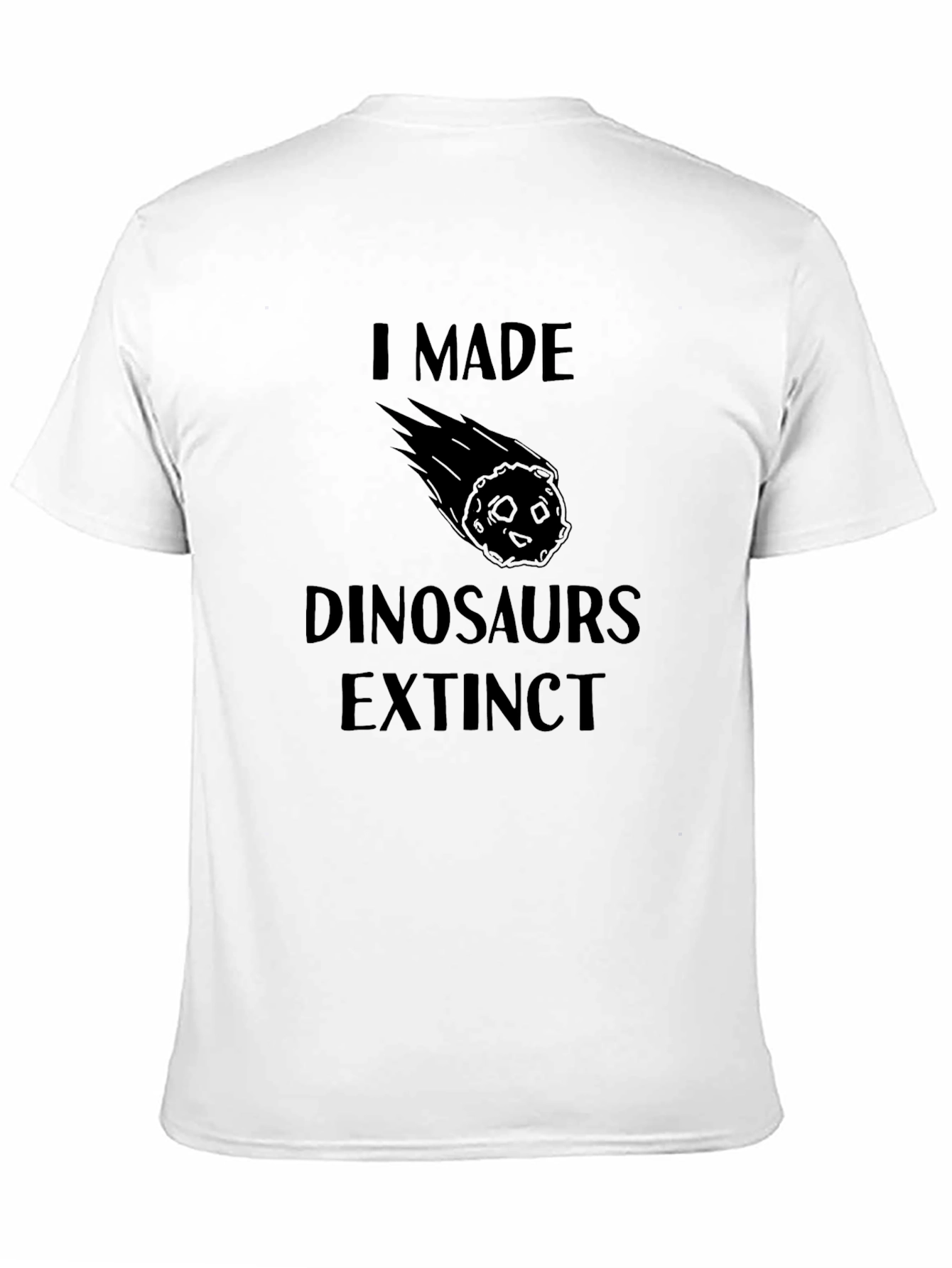 I Made Dinosaurs Extinct T-Shirt