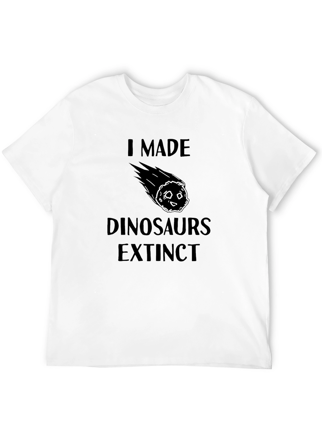 I Made Dinosaurs Extinct T-Shirt