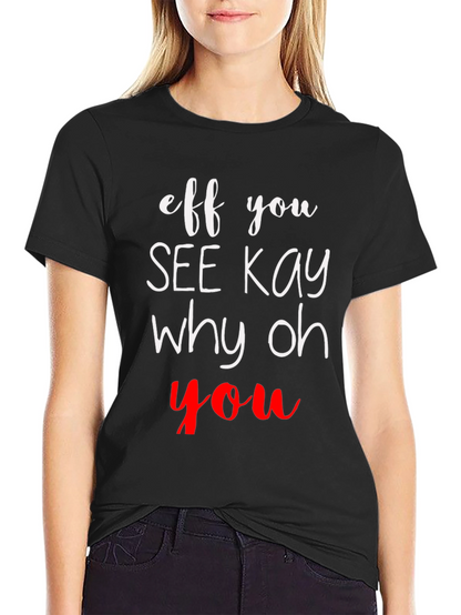 Eff You See Kay Why Oh You T-Shirt