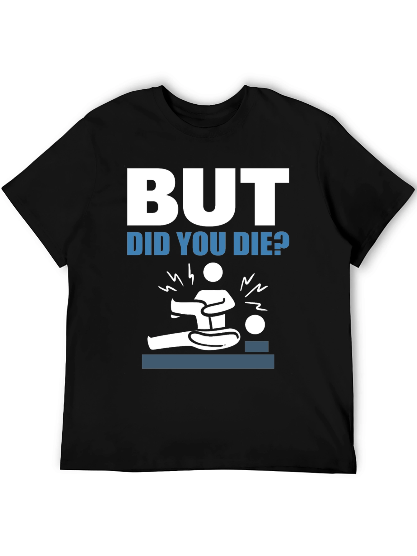 But Did You Die? Funny Graphic Tee