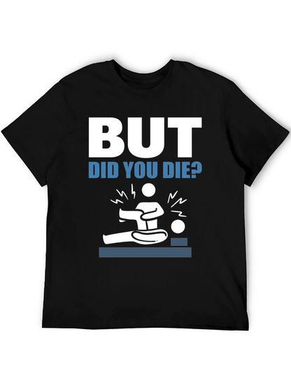 But Did You Die? Funny Graphic Tee