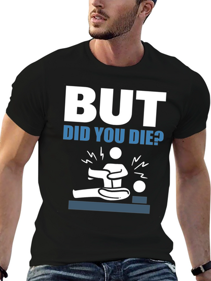 But Did You Die? Funny Graphic Tee