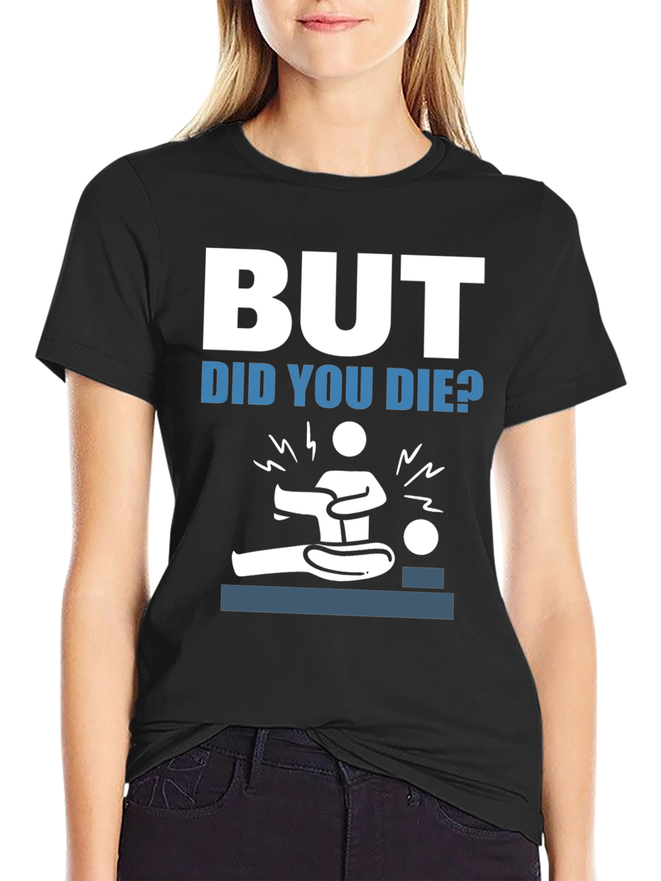 But Did You Die? Funny Graphic Tee