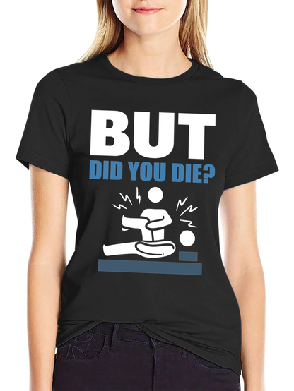 But Did You Die? Funny Graphic Tee