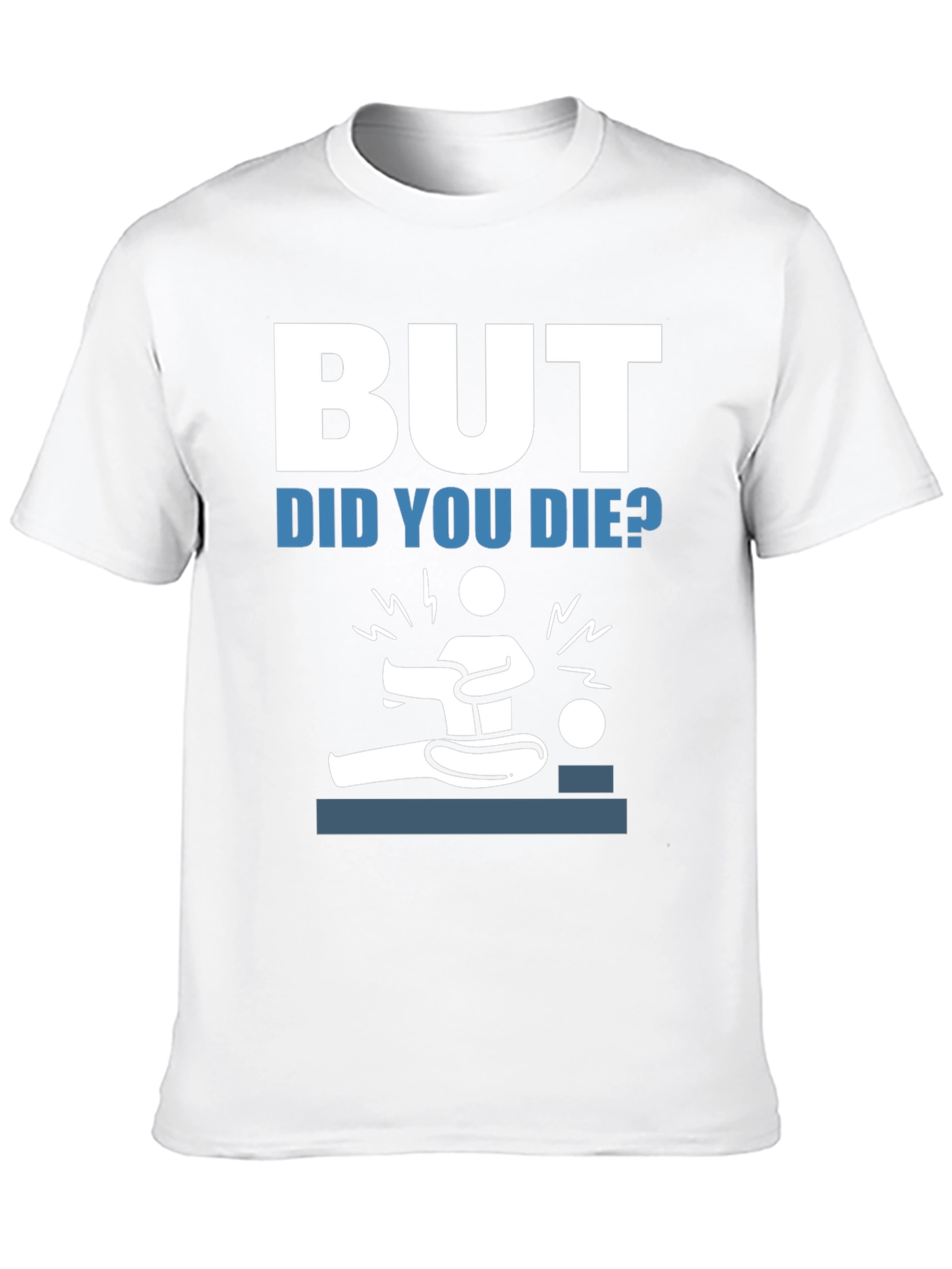 But Did You Die? Funny Graphic Tee