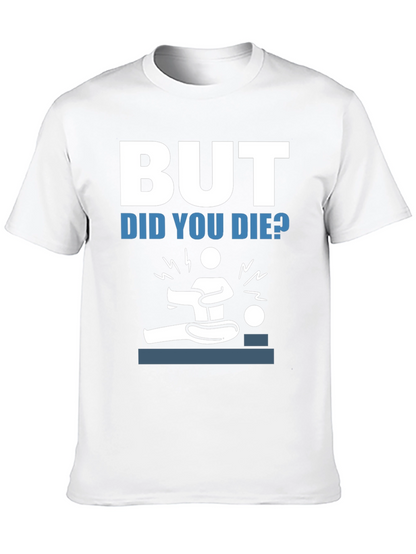 But Did You Die? Funny Graphic Tee