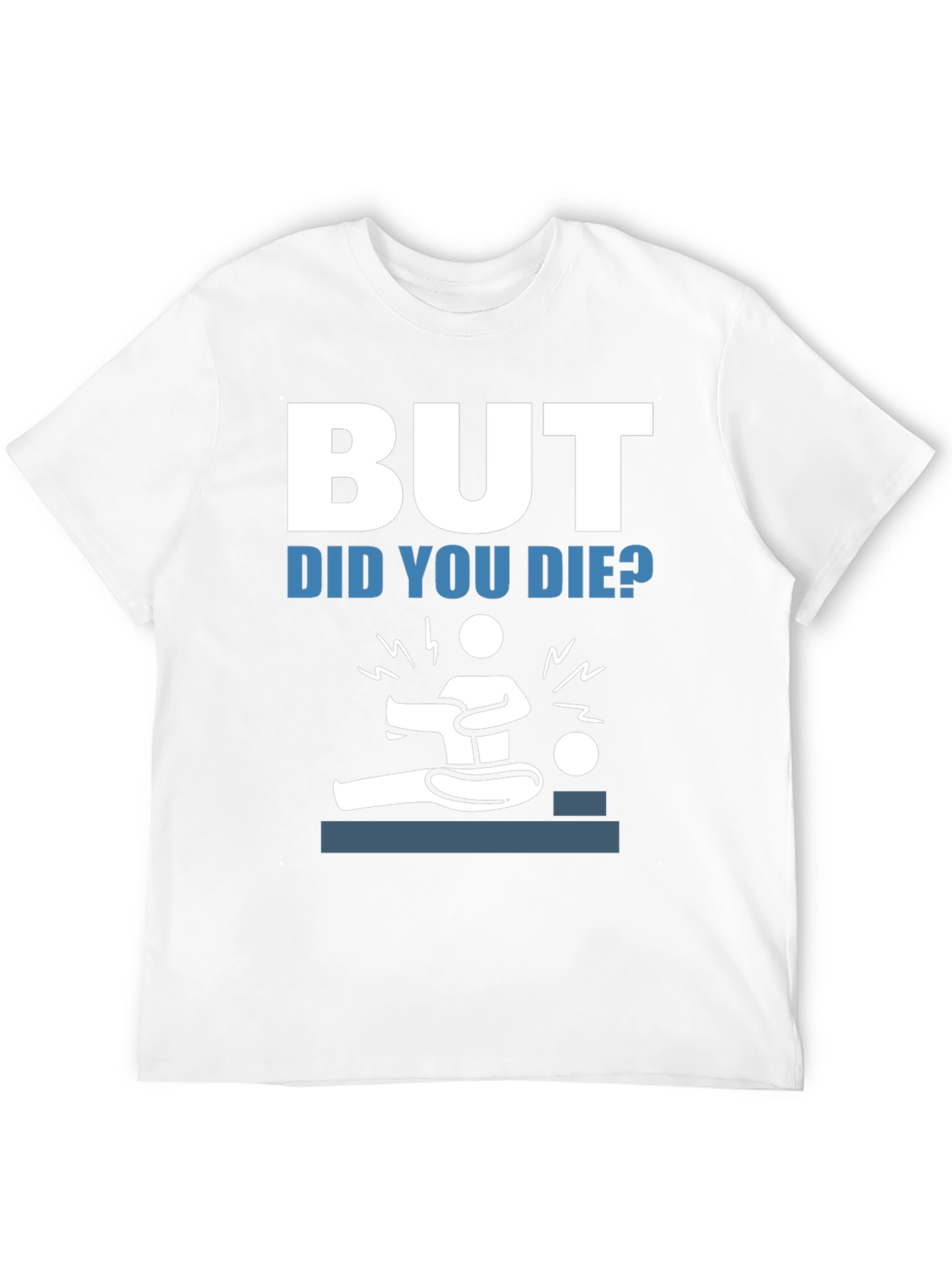 But Did You Die? Funny Graphic Tee