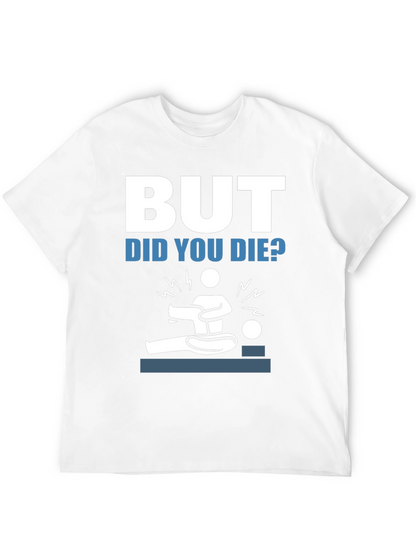 But Did You Die? Funny Graphic Tee