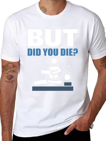 But Did You Die? Funny Graphic Tee