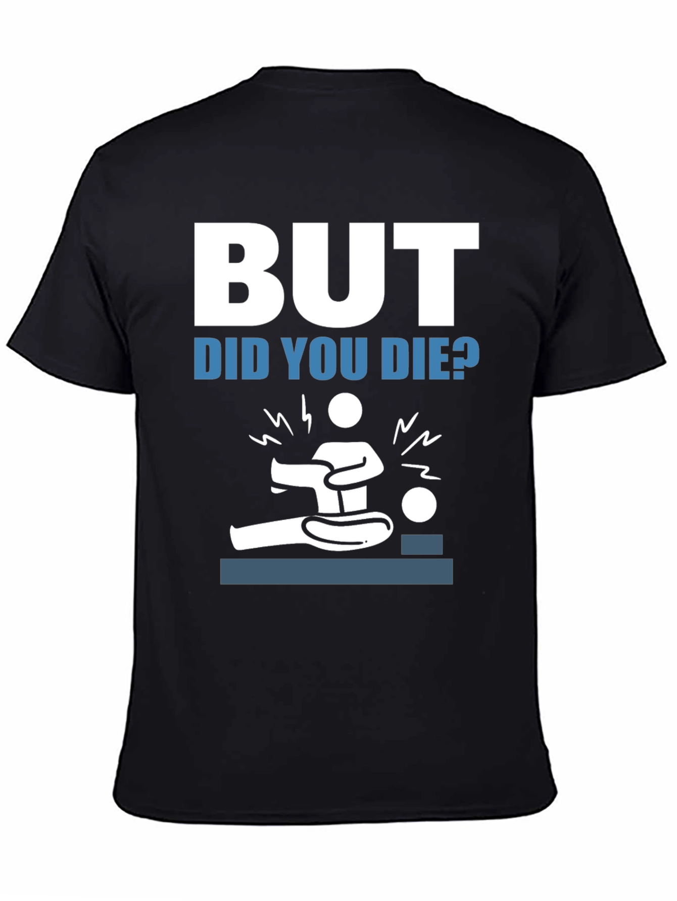 But Did You Die? Funny Graphic Tee