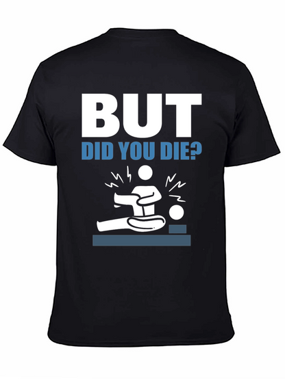 But Did You Die? Funny Graphic Tee