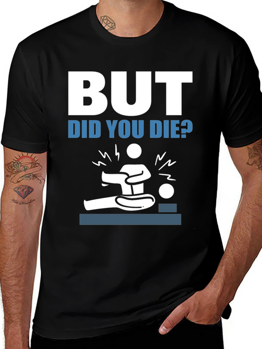 But Did You Die? Funny Graphic Tee