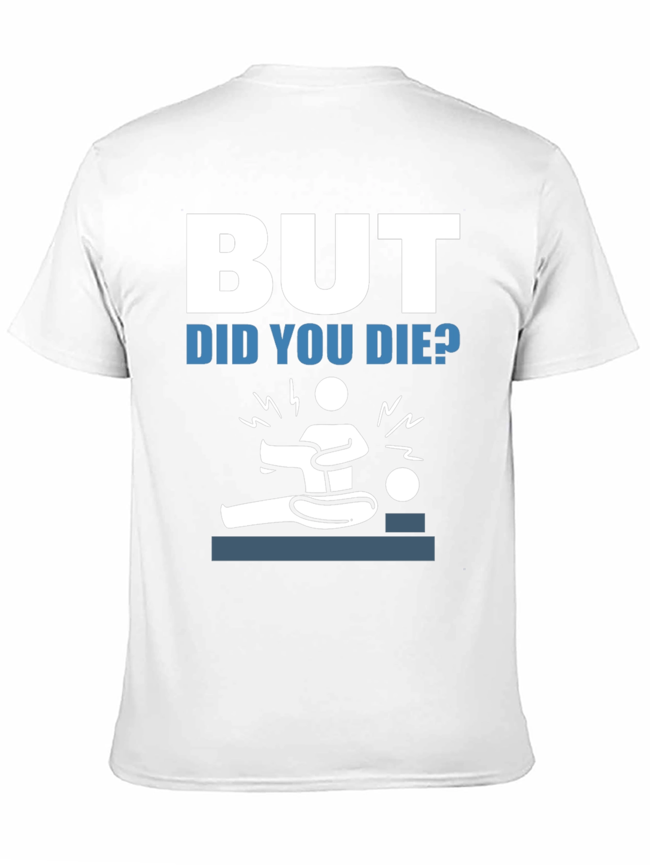But Did You Die? Funny Graphic Tee