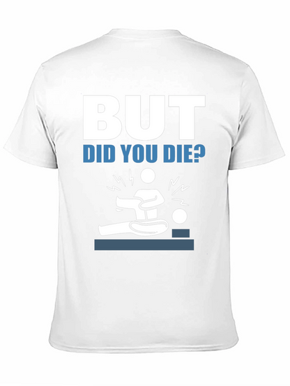 But Did You Die? Funny Graphic Tee