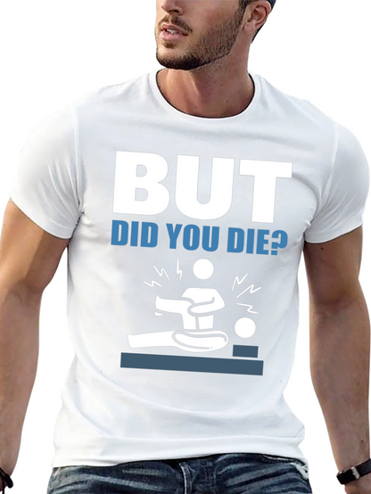 But Did You Die? Funny Graphic Tee