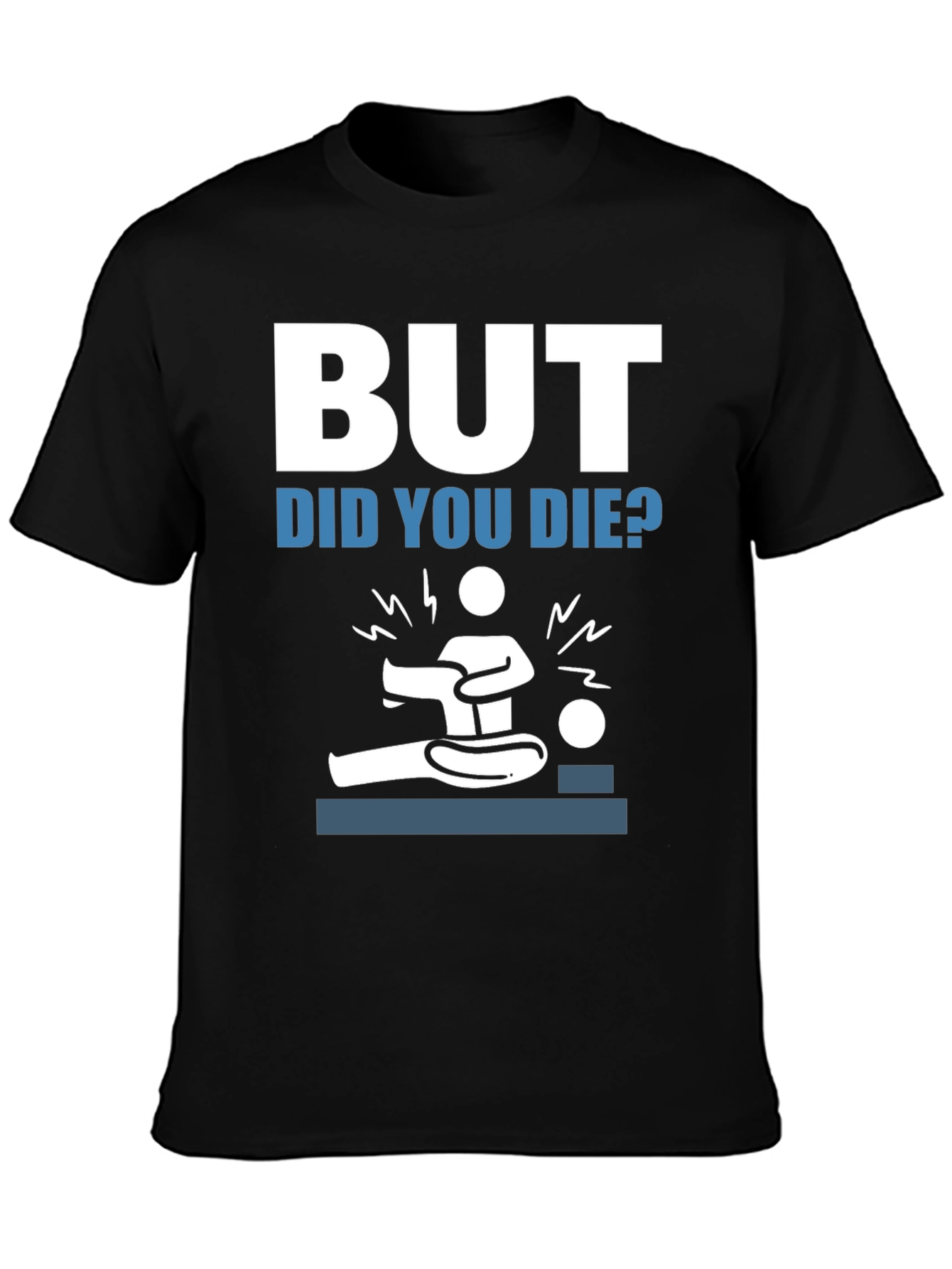 But Did You Die? Funny Graphic Tee