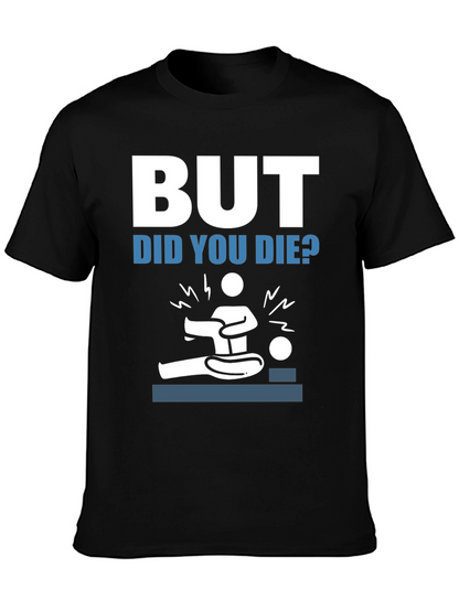 But Did You Die? Funny Graphic Tee