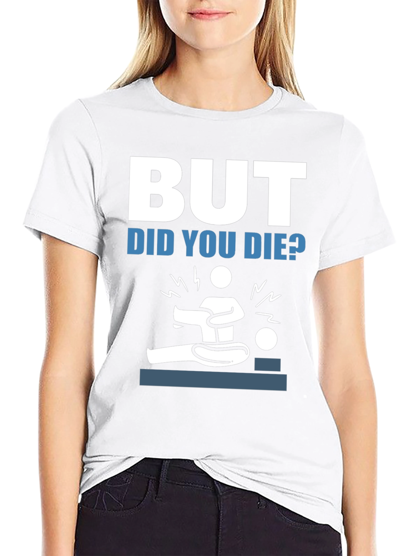 But Did You Die? Funny Graphic Tee