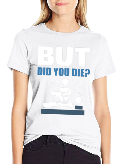 But Did You Die? Funny Graphic Tee
